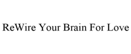 REWIRE YOUR BRAIN FOR LOVE trademark