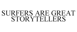 SURFERS ARE GREAT STORYTELLERS trademark