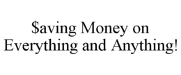 $AVING MONEY ON EVERYTHING AND ANYTHING! trademark
