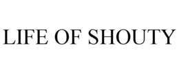 LIFE OF SHOUTY trademark