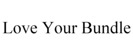 LOVE YOUR BUNDLE trademark