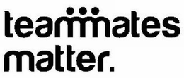 TEAMMATES MATTER. trademark