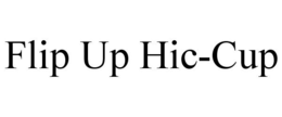 FLIP UP HIC-CUP trademark