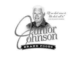 JUNIOR JOHNSON BRAND FOODS "IF WE DON'T SERVE IT, WE DON'T SELL IT." LISA & JUNIOR JOHNSON trademark