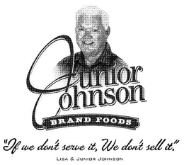 JUNIOR JOHNSON BRAND FOODS "IF WE DON'T SERVE IT, WE DON'T SELL IT." LISA & JUNIOR JOHNSON trademark