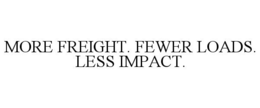 MORE FREIGHT. FEWER LOADS. LESS IMPACT. trademark