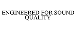 ENGINEERED FOR SOUND QUALITY trademark