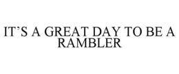 IT'S A GREAT DAY TO BE A RAMBLER trademark