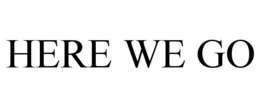 HERE WE GO trademark