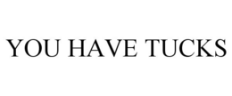 YOU HAVE TUCKS trademark