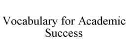 VOCABULARY FOR ACADEMIC SUCCESS trademark