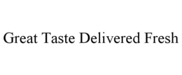 GREAT TASTE DELIVERED FRESH trademark