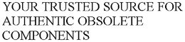 YOUR TRUSTED SOURCE FOR AUTHENTIC OBSOLETE COMPONENTS trademark