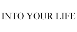 INTO YOUR LIFE trademark