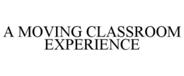 A MOVING CLASSROOM EXPERIENCE trademark