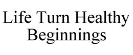 LIFE TURN HEALTHY BEGINNINGS trademark