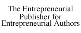 THE ENTREPRENEURIAL PUBLISHER FOR ENTREPRENEURIAL AUTHORS trademark
