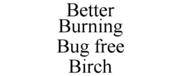 BETTER BURNING BUG FREE BIRCH trademark