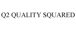 Q2 QUALITY SQUARED trademark