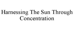 HARNESSING THE SUN THROUGH CONCENTRATION trademark