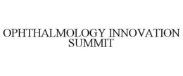 OPHTHALMOLOGY INNOVATION SUMMIT trademark