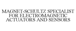 MAGNET-SCHULTZ SPECIALIST FOR ELECTROMAGNETIC ACTUATORS AND SENSORS trademark
