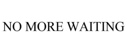 NO MORE WAITING trademark
