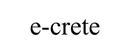 E-CRETE trademark