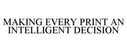 MAKING EVERY PRINT AN INTELLIGENT DECISION trademark