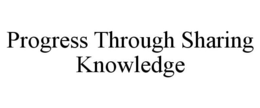 PROGRESS THROUGH SHARING KNOWLEDGE trademark