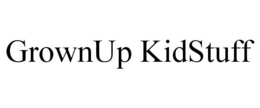 GROWNUP KIDSTUFF trademark