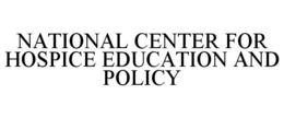 NATIONAL CENTER FOR HOSPICE EDUCATION AND POLICY trademark