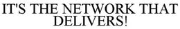 IT'S THE NETWORK THAT DELIVERS! trademark