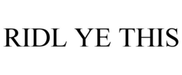 RIDL YE THIS trademark