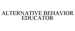 ALTERNATIVE BEHAVIOR EDUCATOR trademark