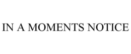 IN A MOMENTS NOTICE trademark