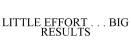 LITTLE EFFORT . . . BIG RESULTS trademark