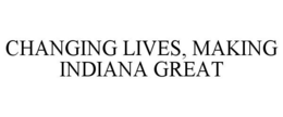 CHANGING LIVES, MAKING INDIANA GREAT trademark