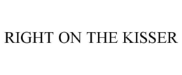 RIGHT ON THE KISSER trademark