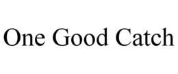 ONE GOOD CATCH trademark