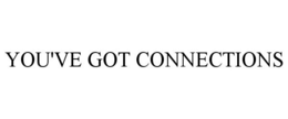 YOU'VE GOT CONNECTIONS trademark