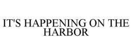 IT'S HAPPENING ON THE HARBOR trademark