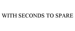 WITH SECONDS TO SPARE trademark