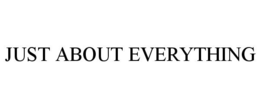 JUST ABOUT EVERYTHING trademark