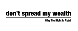 DON'T SPREAD MY WEALTH WHY THE RIGHT IS RIGHT trademark