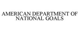 AMERICAN DEPARTMENT OF NATIONAL GOALS trademark