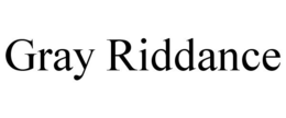 GRAY RIDDANCE trademark