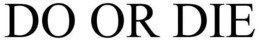 DO OR DIE trademark