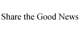 SHARE THE GOOD NEWS trademark
