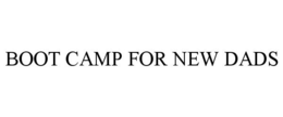 BOOT CAMP FOR NEW DADS trademark